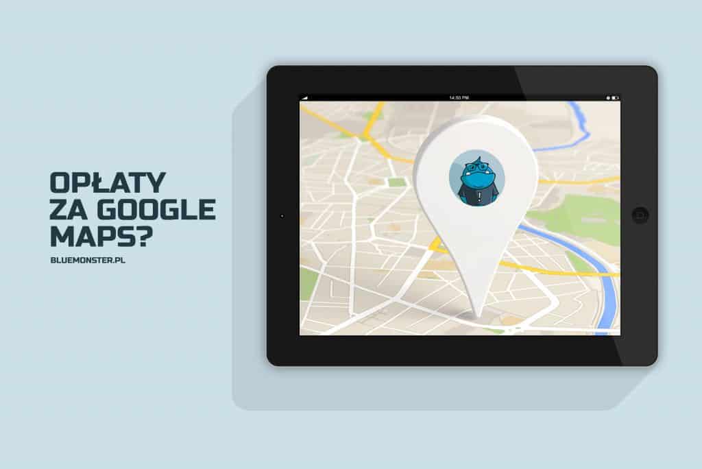 Opłaty za Google Maps dla firm – co warto o nich wiedzieć?